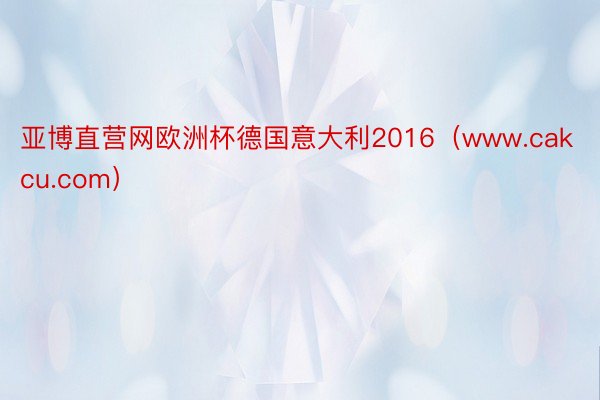 亚博直营网欧洲杯德国意大利2016（www.cakcu.com）