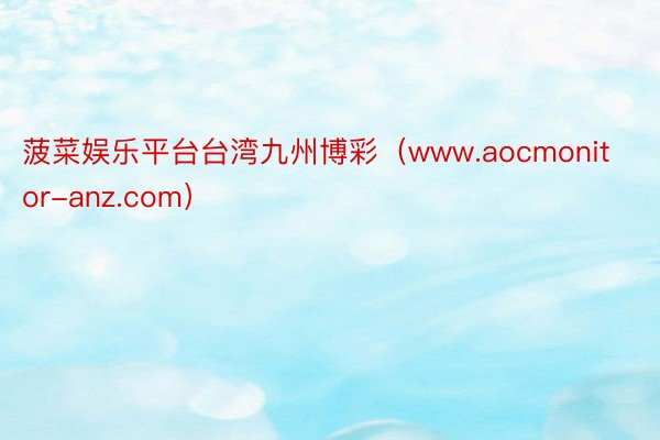 菠菜娱乐平台台湾九州博彩（www.aocmonitor-anz.com）
